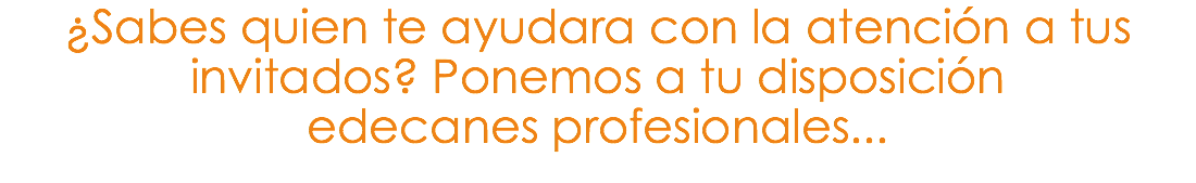¿Sabes quien te ayudara con la atención a tus invitados? Ponemos a tu disposición edecanes profesionales... 